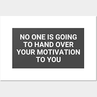 No One Is Going To Hand Over Your Motivation To You Posters and Art